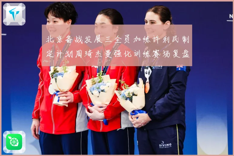北京备战发展三全员加练许利民制定计划周琦杰曼强化训练赛场复盘-深度解析