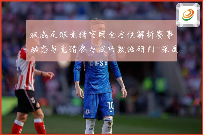 权威足球竞猜官网全方位解析赛事动态与竞猜参与技巧数据研判-深度解析