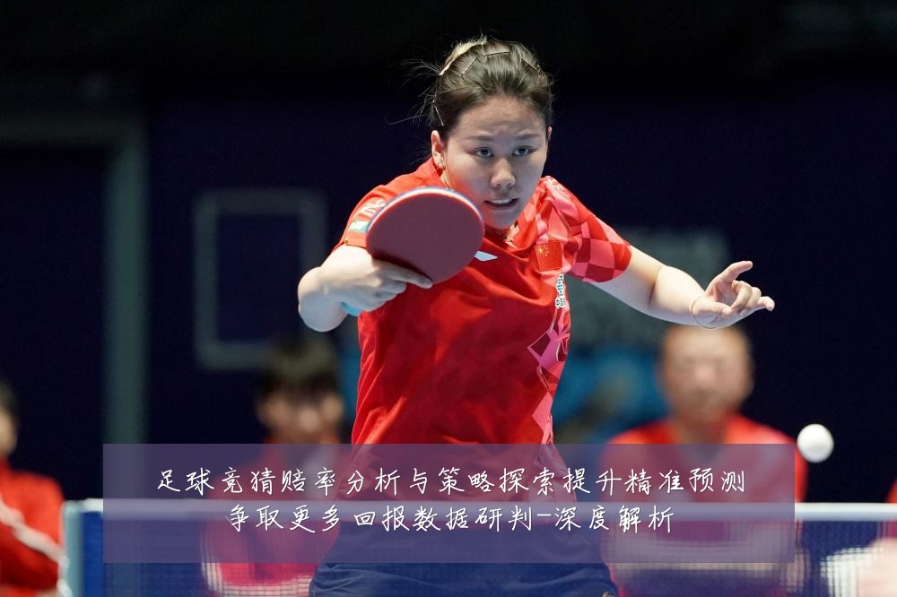 足球竞猜赔率分析与策略探索提升精准预测争取更多回报数据研判-深度解析