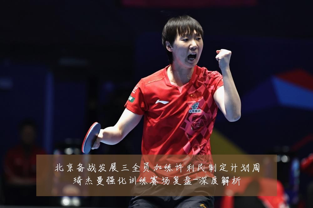 北京备战发展三全员加练许利民制定计划周琦杰曼强化训练赛场复盘-深度解析